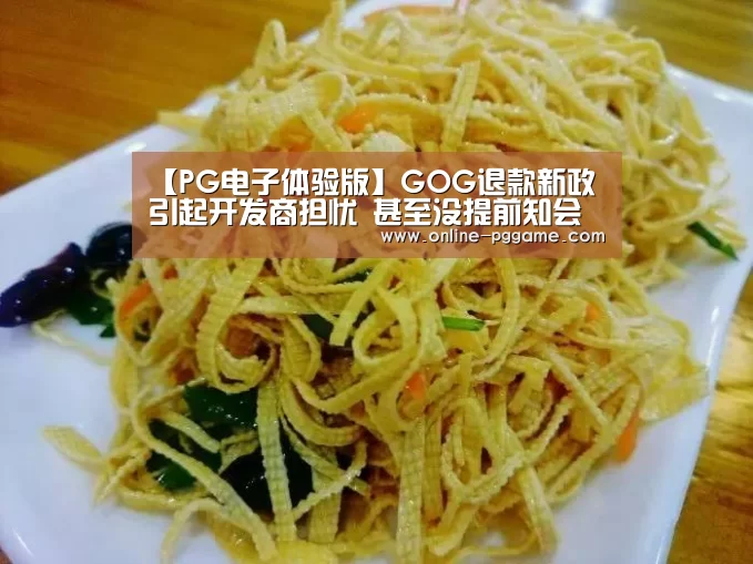 【PG电子体验版】GOG退款新政引起开发商担忧 甚至没提前知会开发商